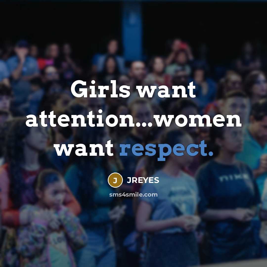 “Girls want attention...women want respect.…” quote by JREYES