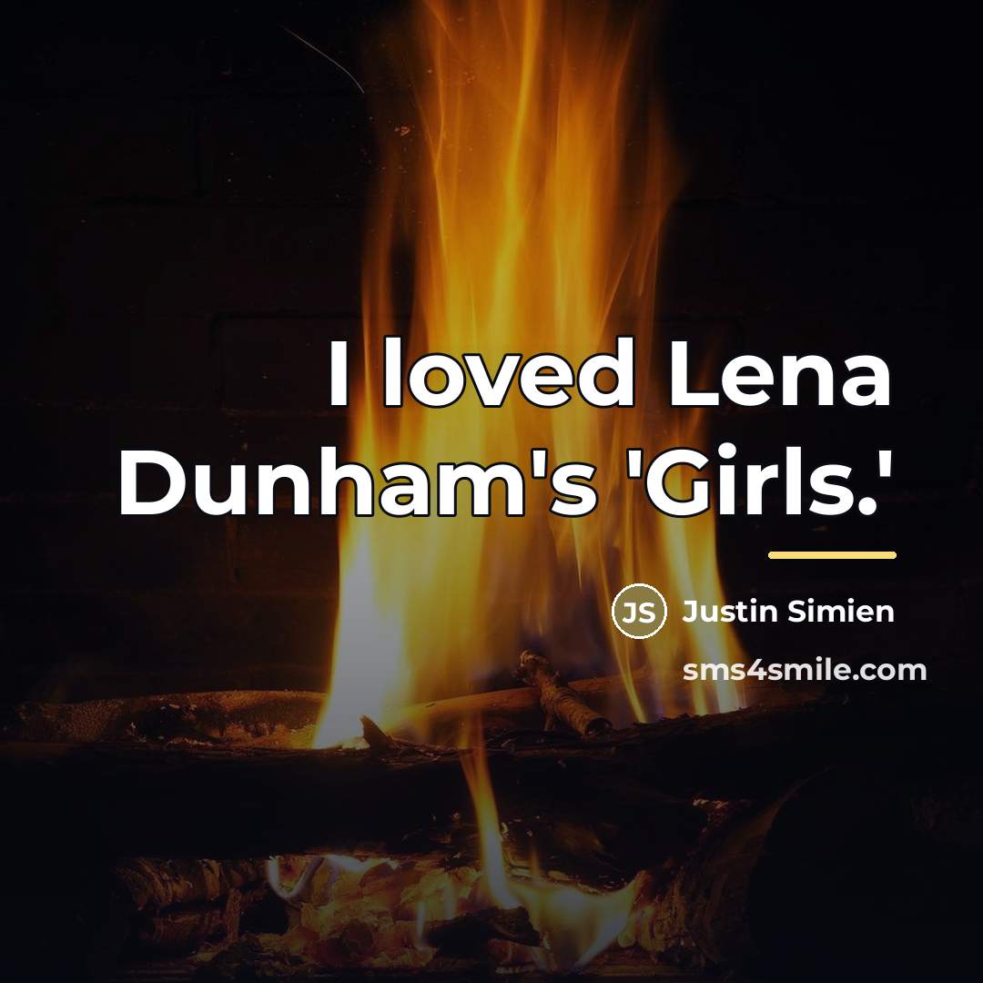“I loved Lena Dunham's 'Girls.'…” quote by Justin Simien
