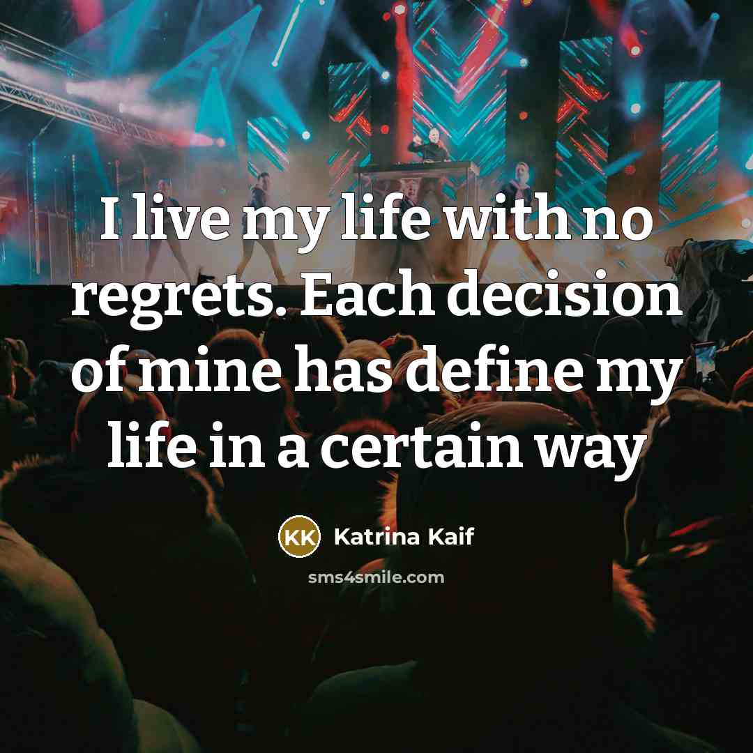“I live my life with no regrets. Each decision of…” quote by Katrina Kaif