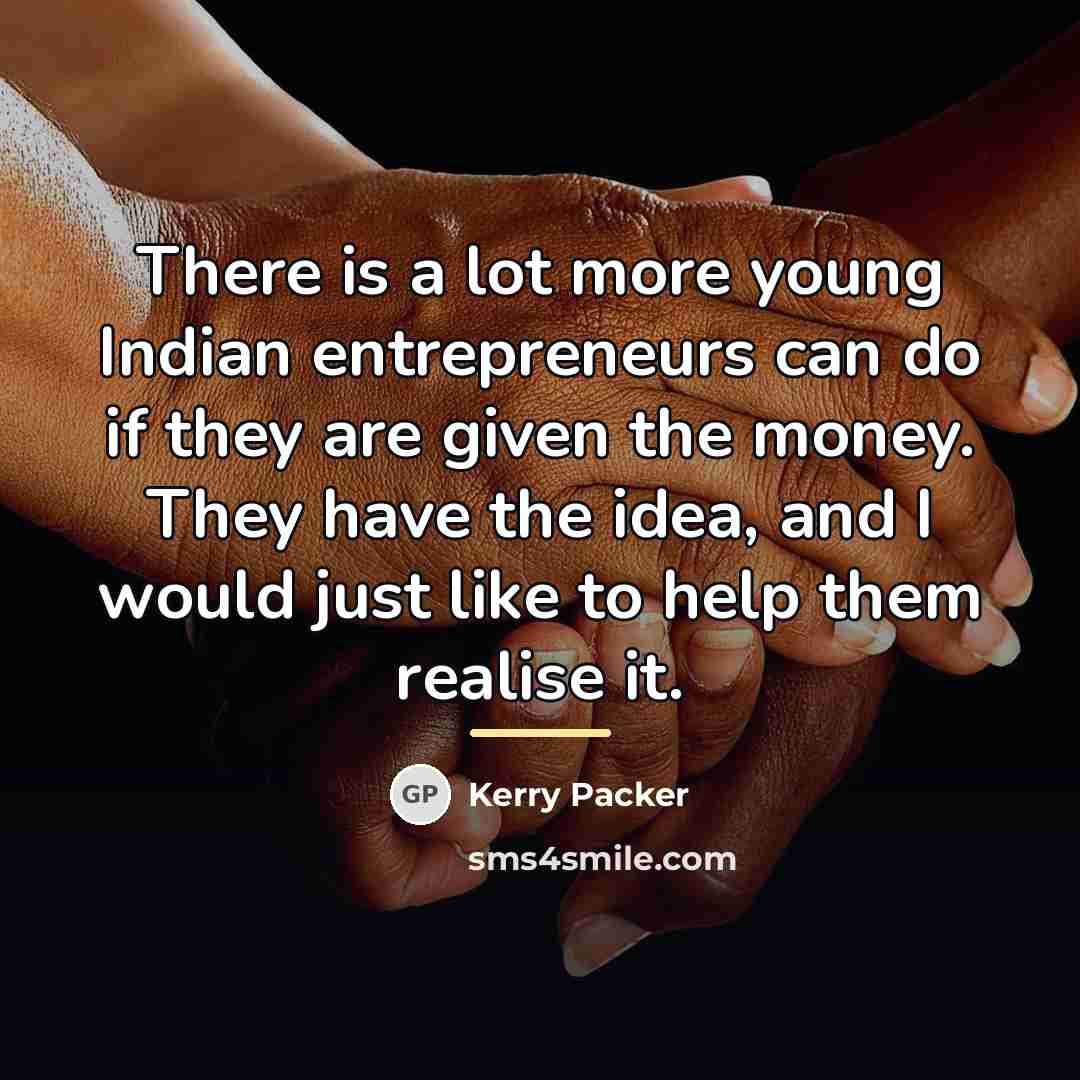 “There is a lot more young Indian entrepreneurs can do…” quote by Kerry Packer