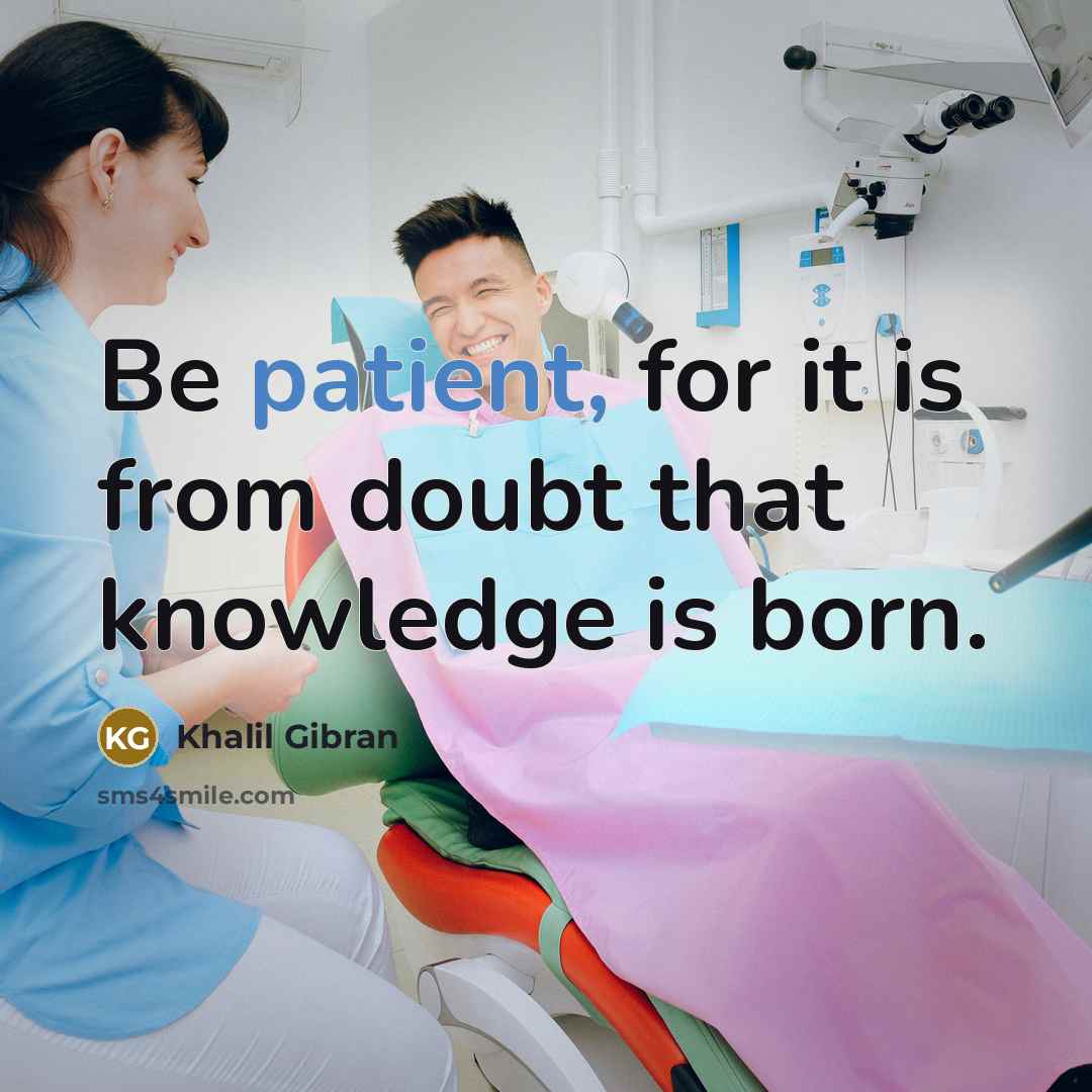 “Be patient, for it is from doubt that knowledge is…” quote by Khalil Gibran