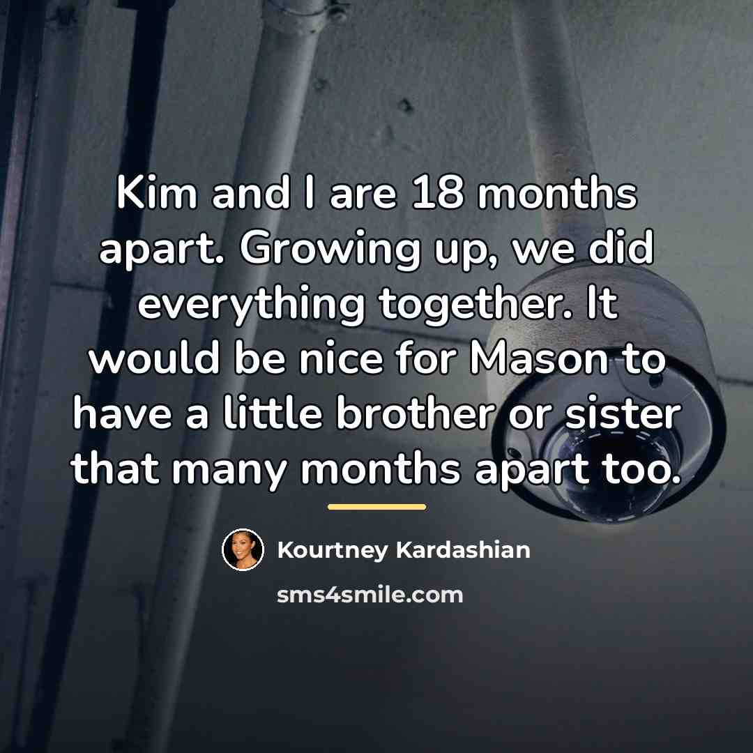 “Kim and I are 18 months apart. Growing up, we…” quote by Kourtney Kardashian