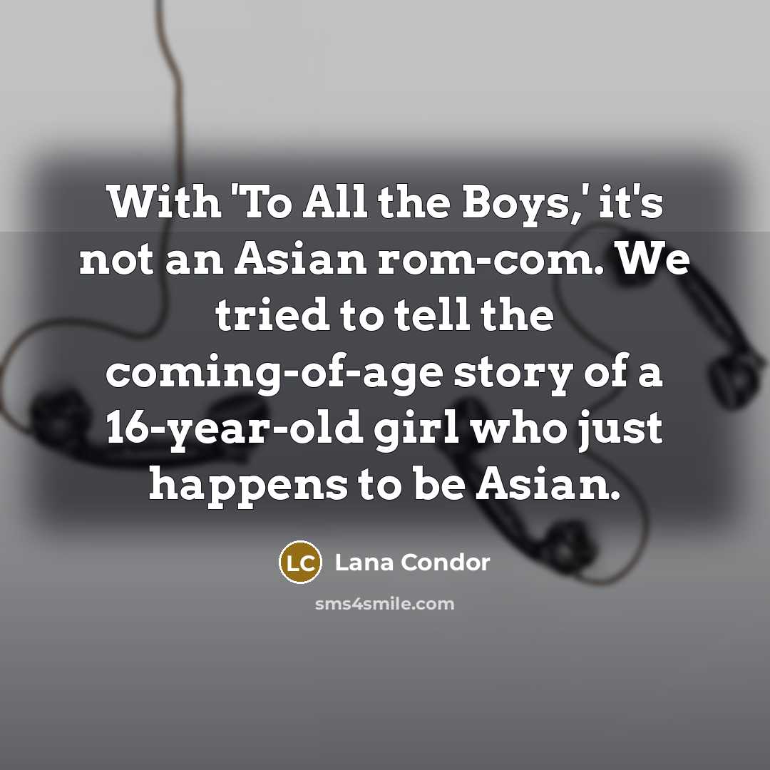 “With 'To All the Boys,' it's not an Asian rom-com.…” quote by Lana Condor