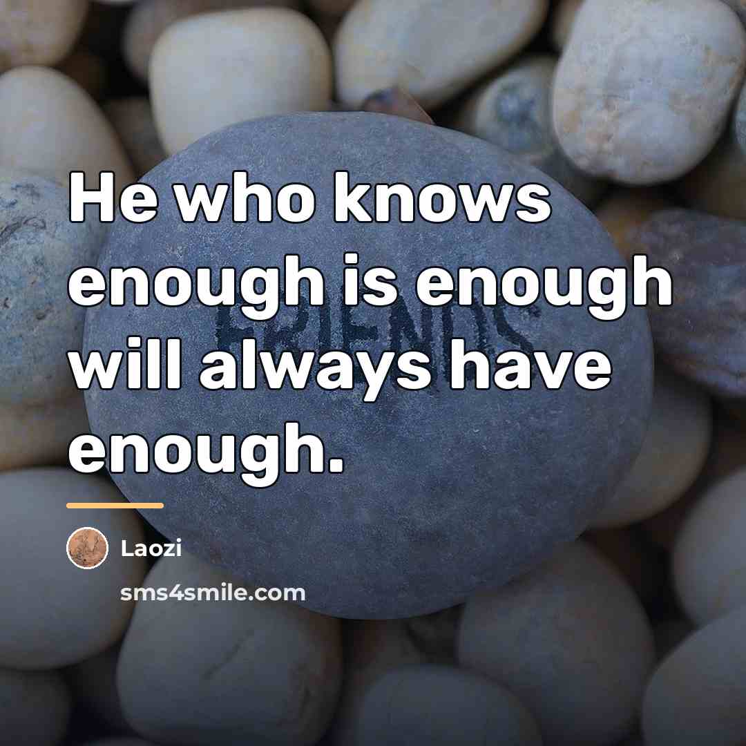 “He who knows enough is enough will always have enough.…” quote by Laozi