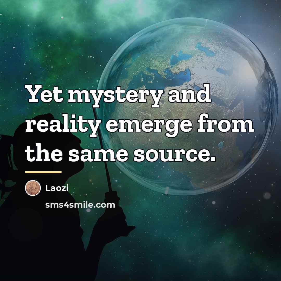 “Yet mystery and reality emerge from the same source.…” quote by Laozi
