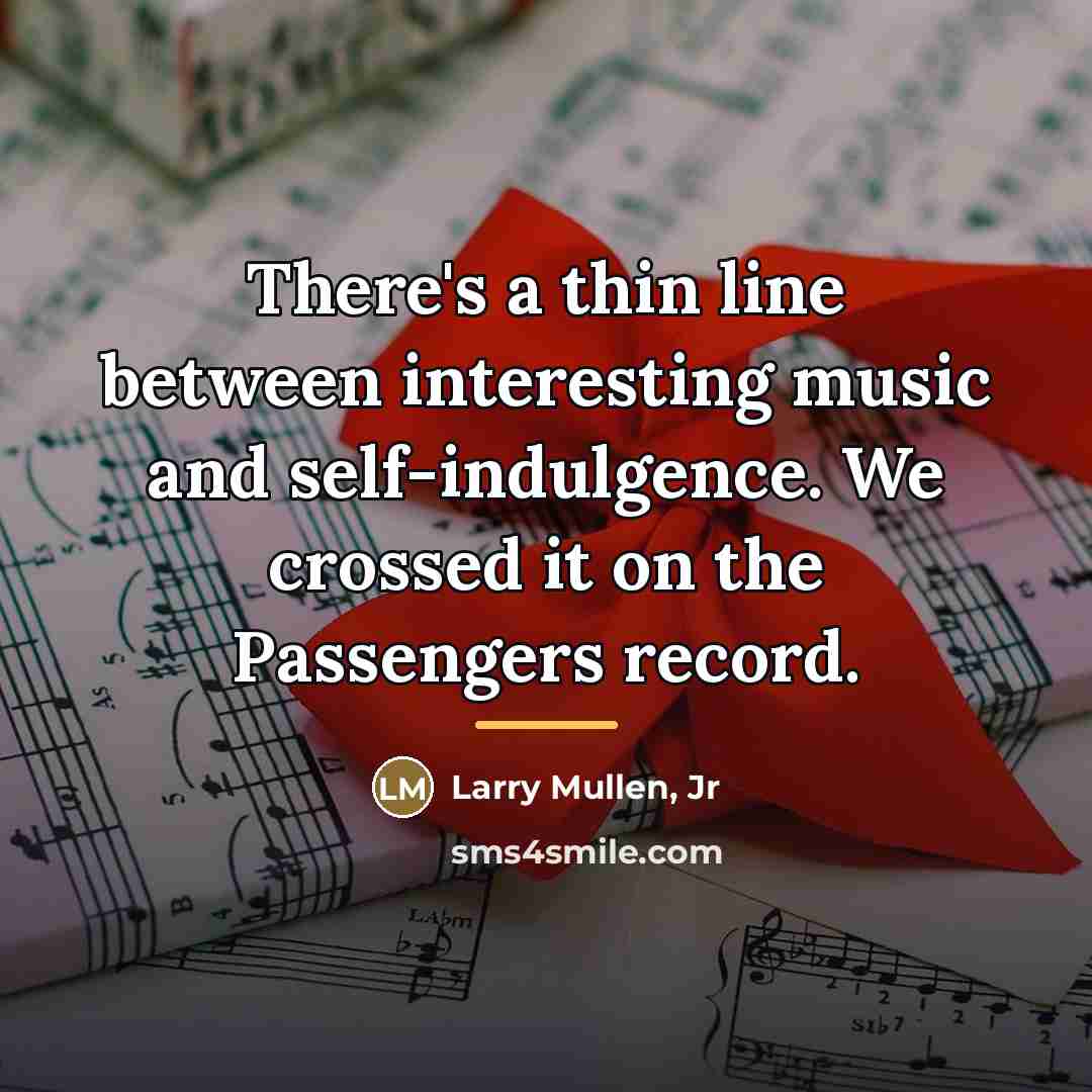 “There's a thin line between interesting music and self-indulgence. We…” quote by Larry Mullen, Jr
