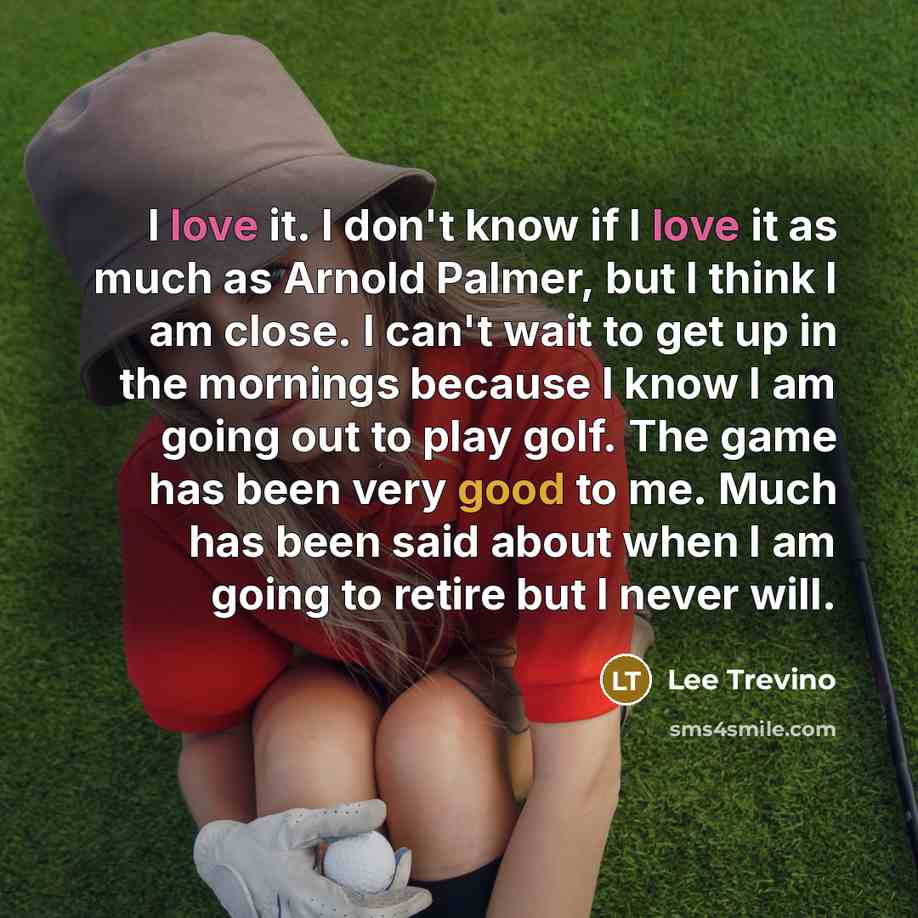 “I love it. I don't know if I love it…” quote by Lee Trevino