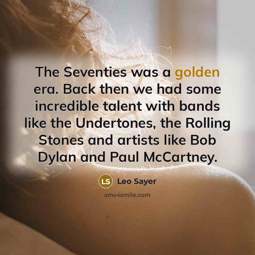 “The Seventies was a golden era. Back then we had…” quote by Leo Sayer