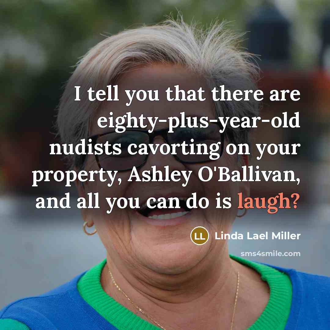 “I tell you that there are eighty-plus-year-old nudists cavorting on…” quote by Linda Lael Miller