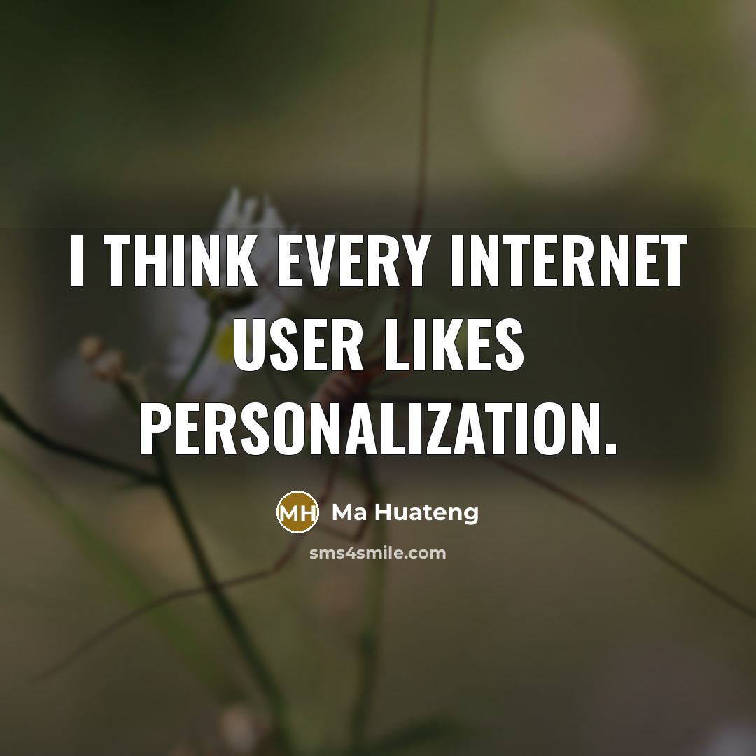 “I think every Internet user likes personalization.…” quote by Ma Huateng