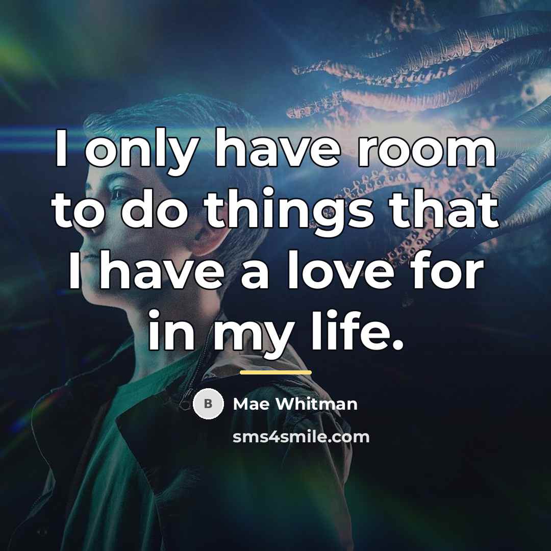 “I only have room to do things that I have…” quote by Mae Whitman