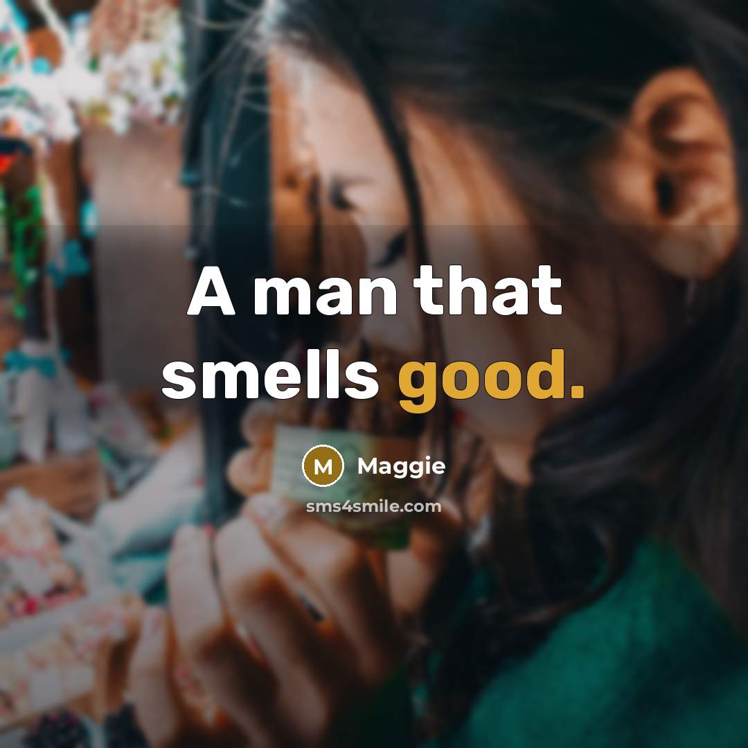 “A man that smells good.” quote by Maggie