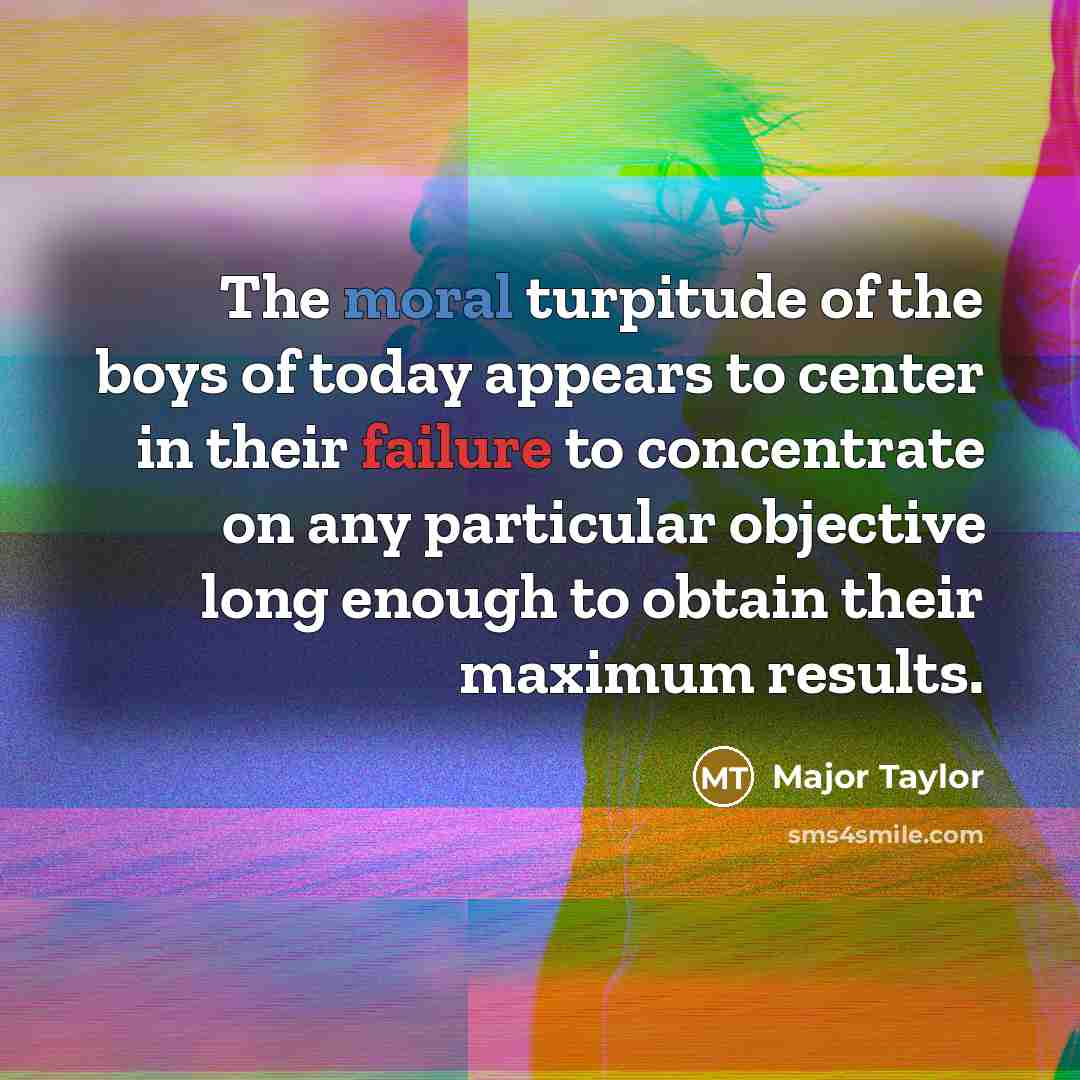 “The moral turpitude of the boys of today appears to…” quote by Major Taylor