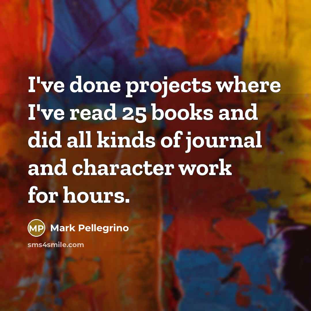 “I've done projects where I've read 25 books and did…” quote by Mark Pellegrino