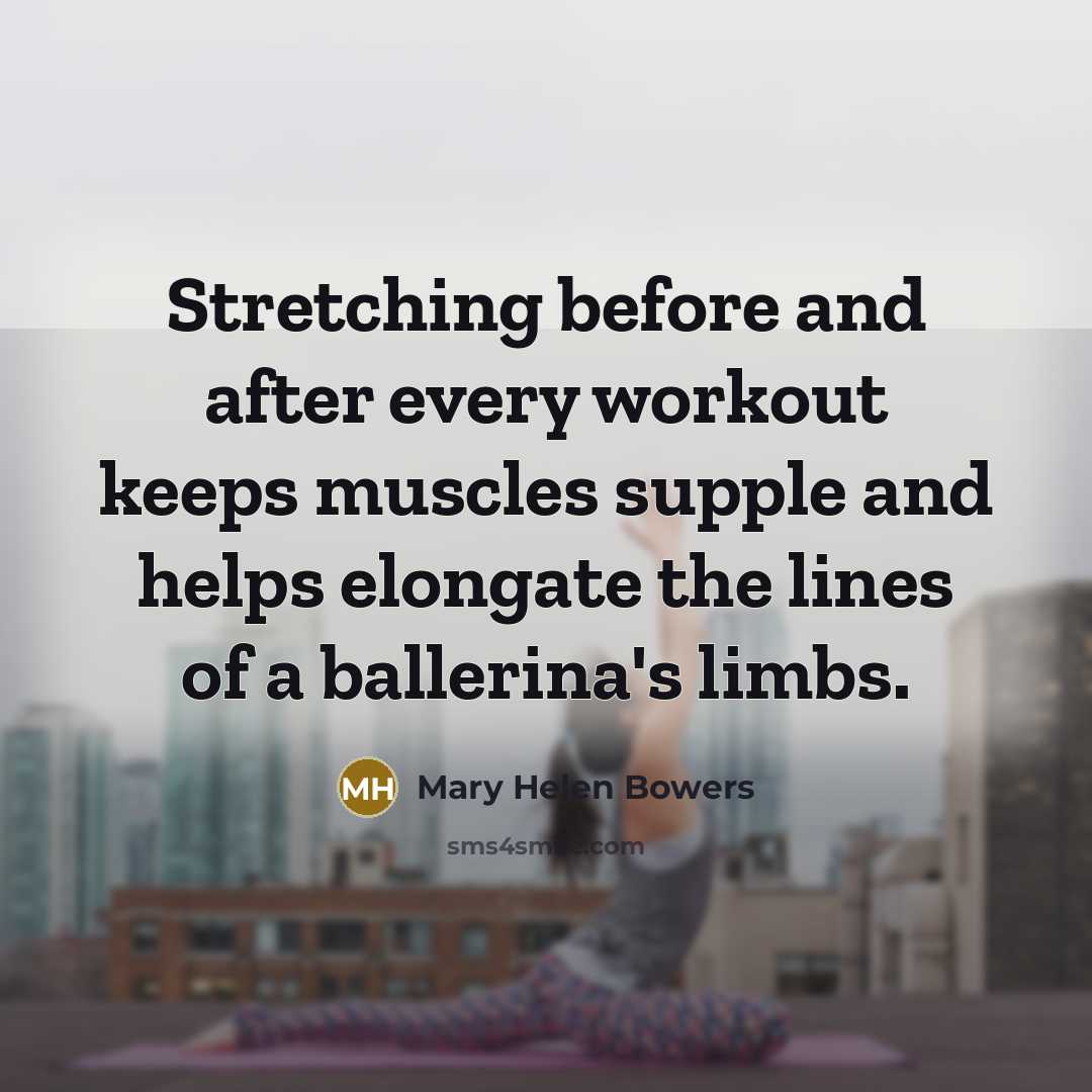 “Stretching before and after every workout keeps muscles supple and…” quote by Mary Helen Bowers