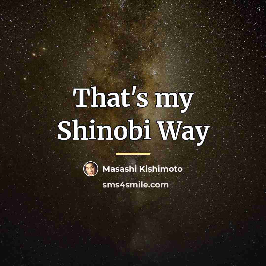 “That's my Shinobi Way…” quote by Masashi Kishimoto
