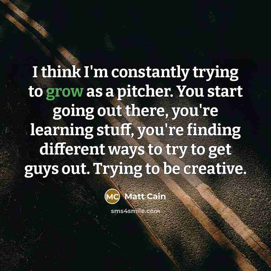 “I think I'm constantly trying to grow as a pitcher.…” quote by Matt Cain