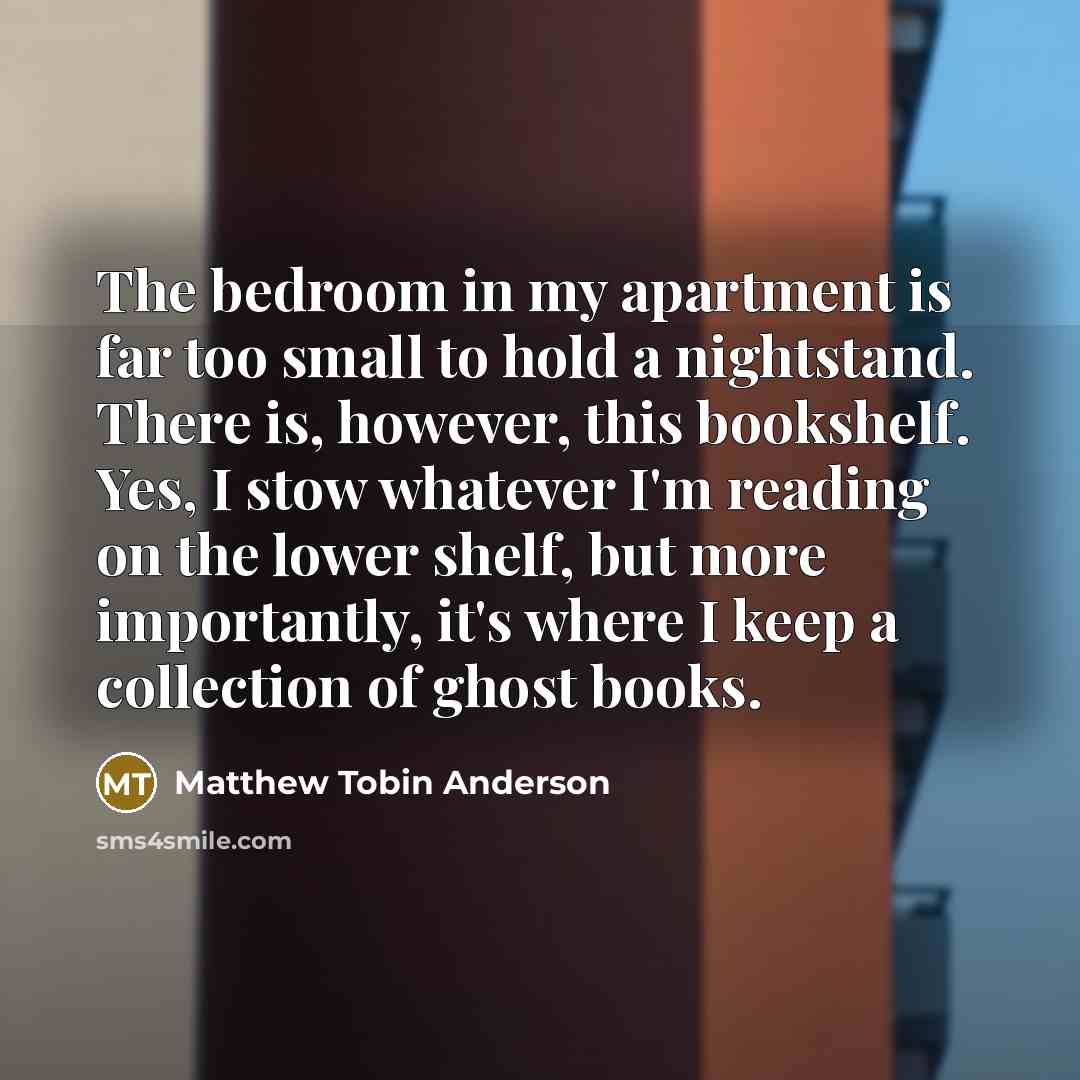 “The bedroom in my apartment is far too small to…” quote by Matthew Tobin Anderson