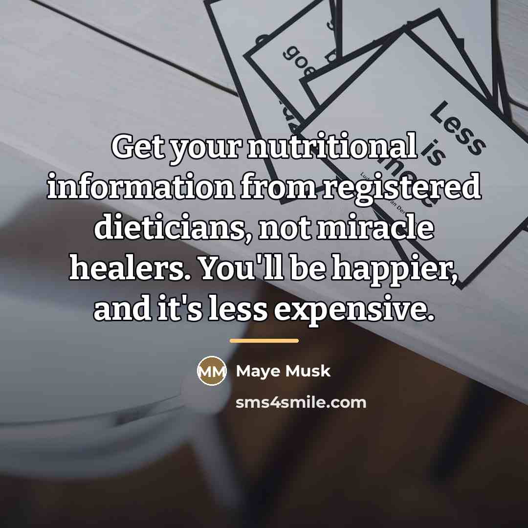 “Get your nutritional information from registered dieticians, not miracle healers.…” quote by Maye Musk