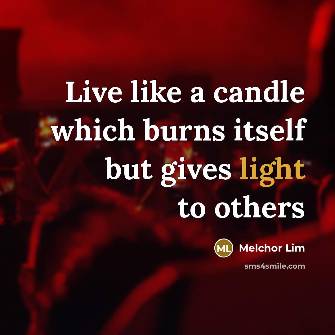 “Live like a candle which burns itself but gives light…” quote by Melchor Lim