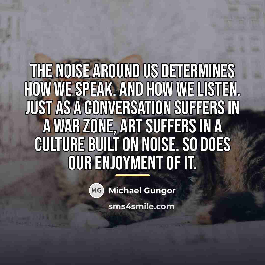 “The noise around us determines how we speak. And how…” quote by Michael Gungor