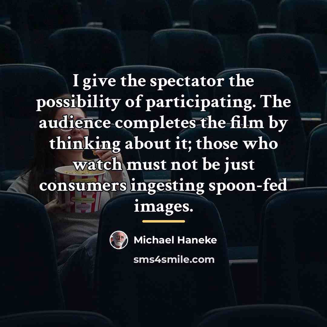 “I give the spectator the possibility of participating. The audience…” quote by Michael Haneke