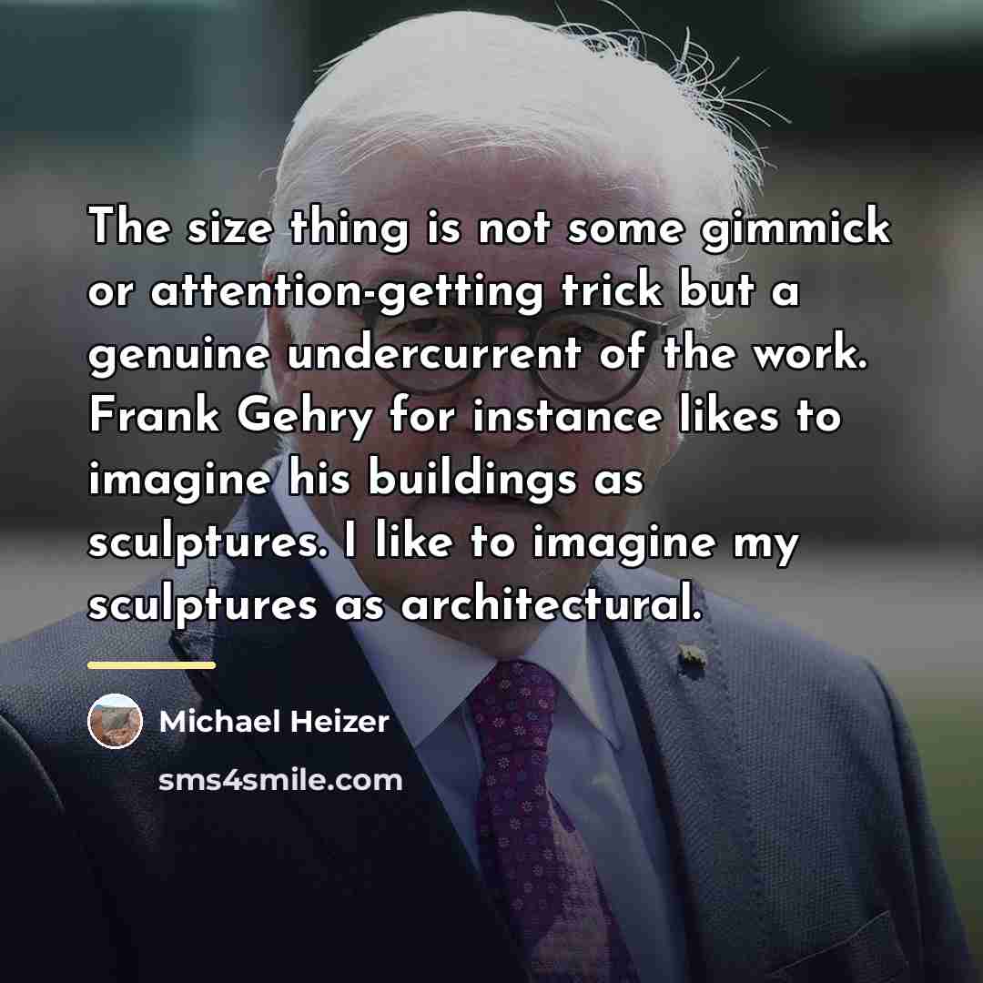 “The size thing is not some gimmick or attention-getting trick…” quote by Michael Heizer