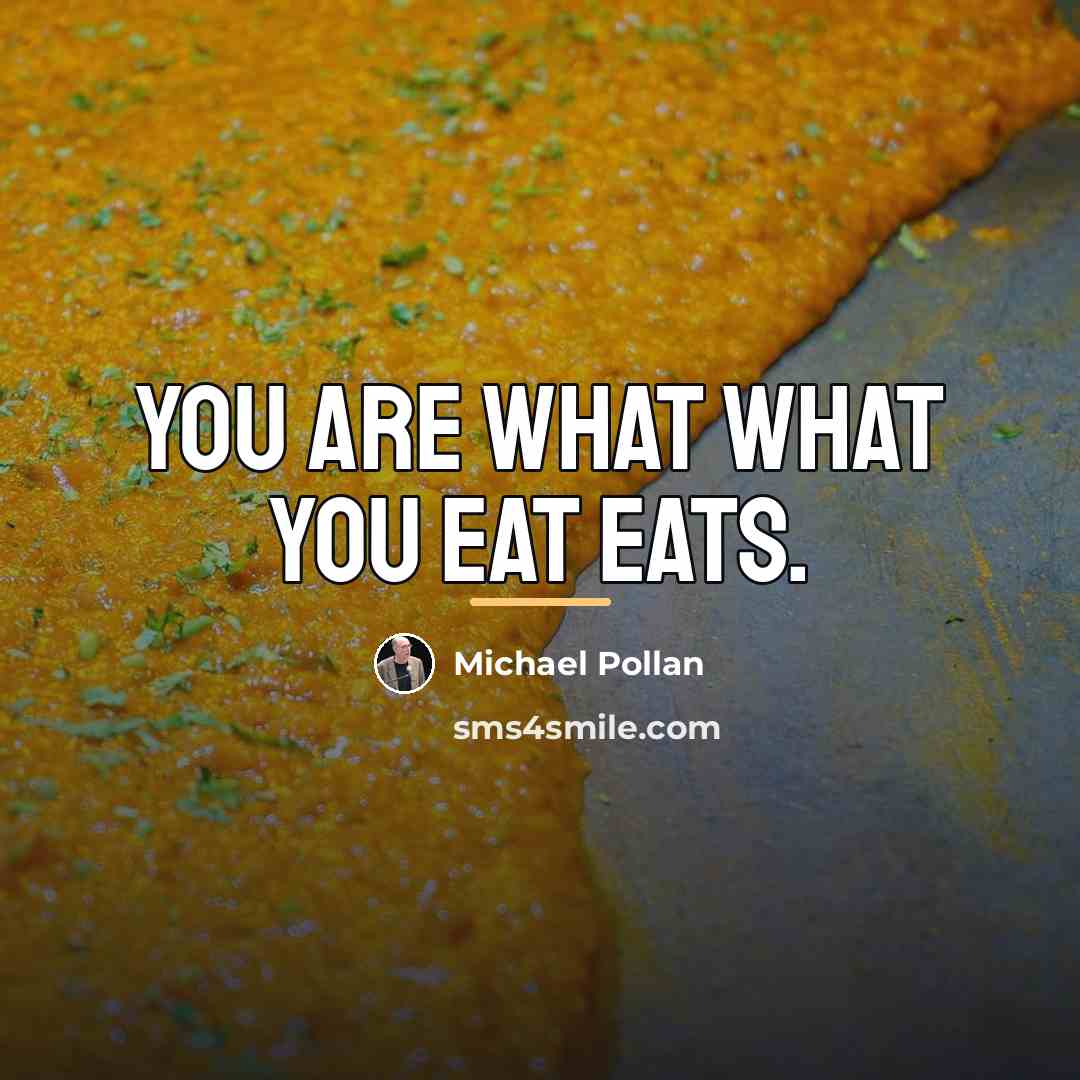 “You are what what you eat eats.…” quote by Michael Pollan