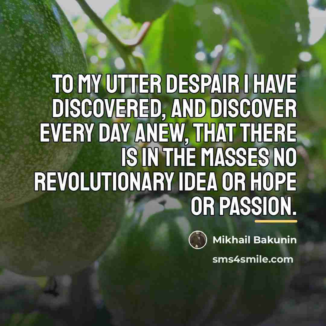 “To my utter despair I have discovered, and discover every…” quote by Mikhail Bakunin