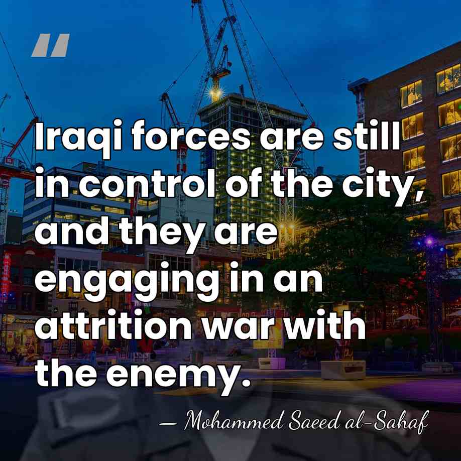 Iraqi forces are still in control of the city, and they are&hellip; - Mohammed Saeed al-Sahaf