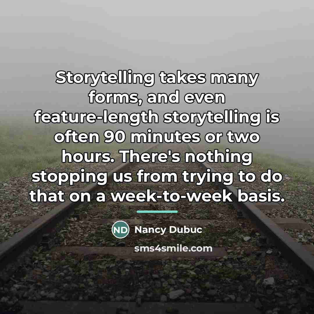 “Storytelling takes many forms, and even feature-length storytelling is often…” quote by Nancy Dubuc