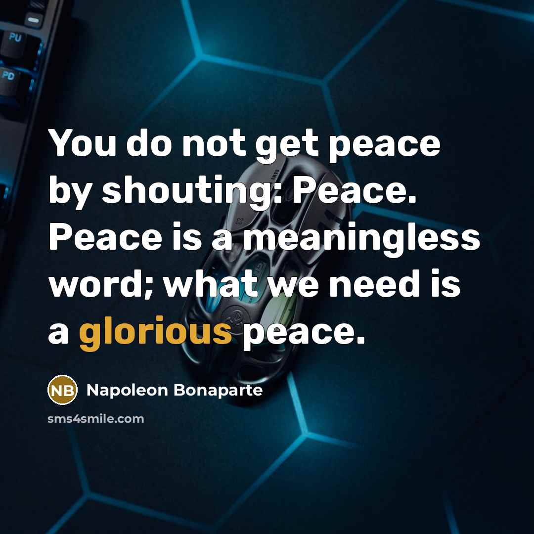 “You do not get peace by shouting: Peace. Peace is…” quote by Napoleon Bonaparte