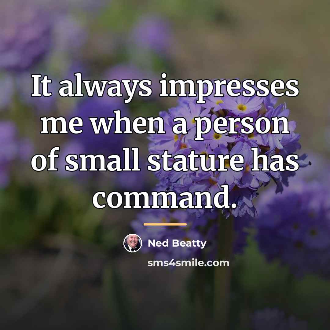 “It always impresses me when a person of small stature…” quote by Ned Beatty