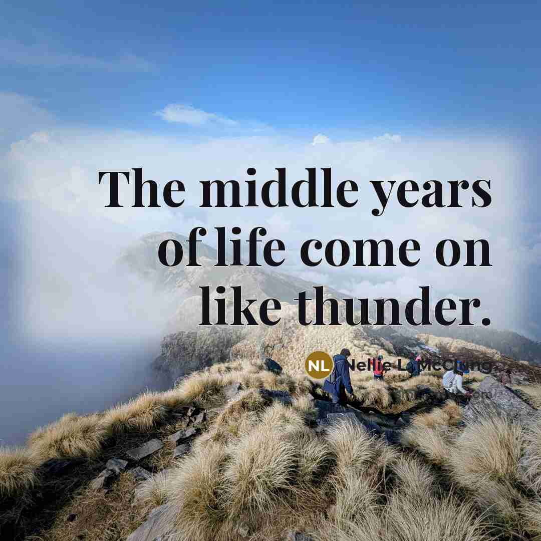 “The middle years of life come on like thunder.…” quote by Nellie L. McClung