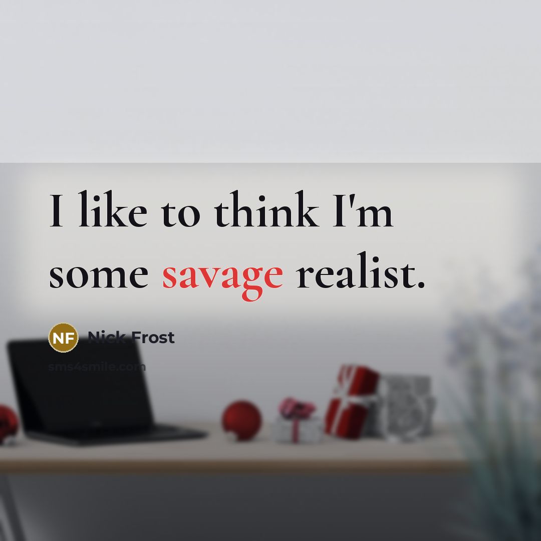 “I like to think I'm some savage realist.…” quote by Nick Frost