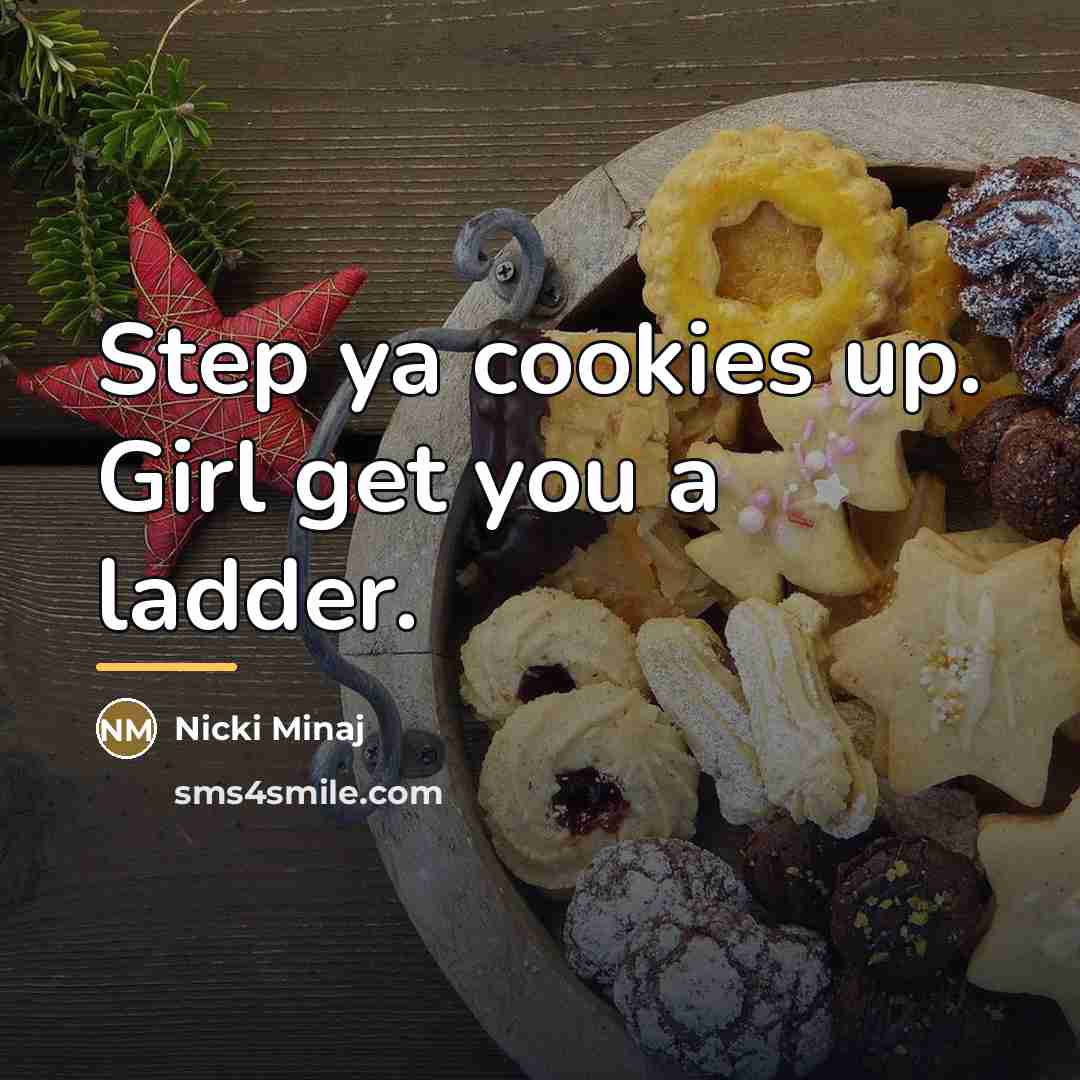 “Step ya cookies up. Girl get you a ladder.…” quote by Nicki Minaj