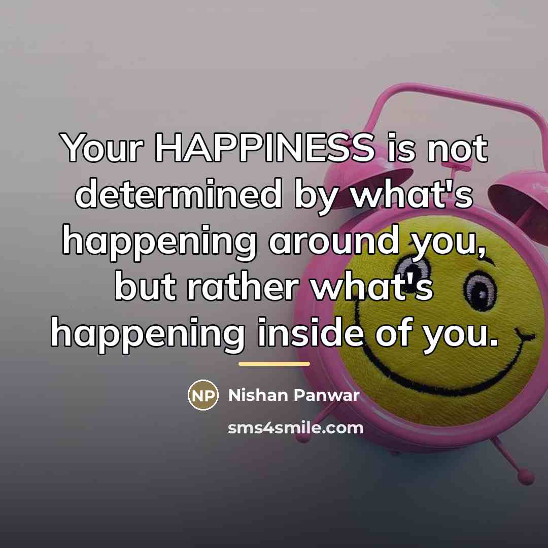 “Your HAPPINESS is not determined by what's happening around you,…” quote by Nishan Panwar