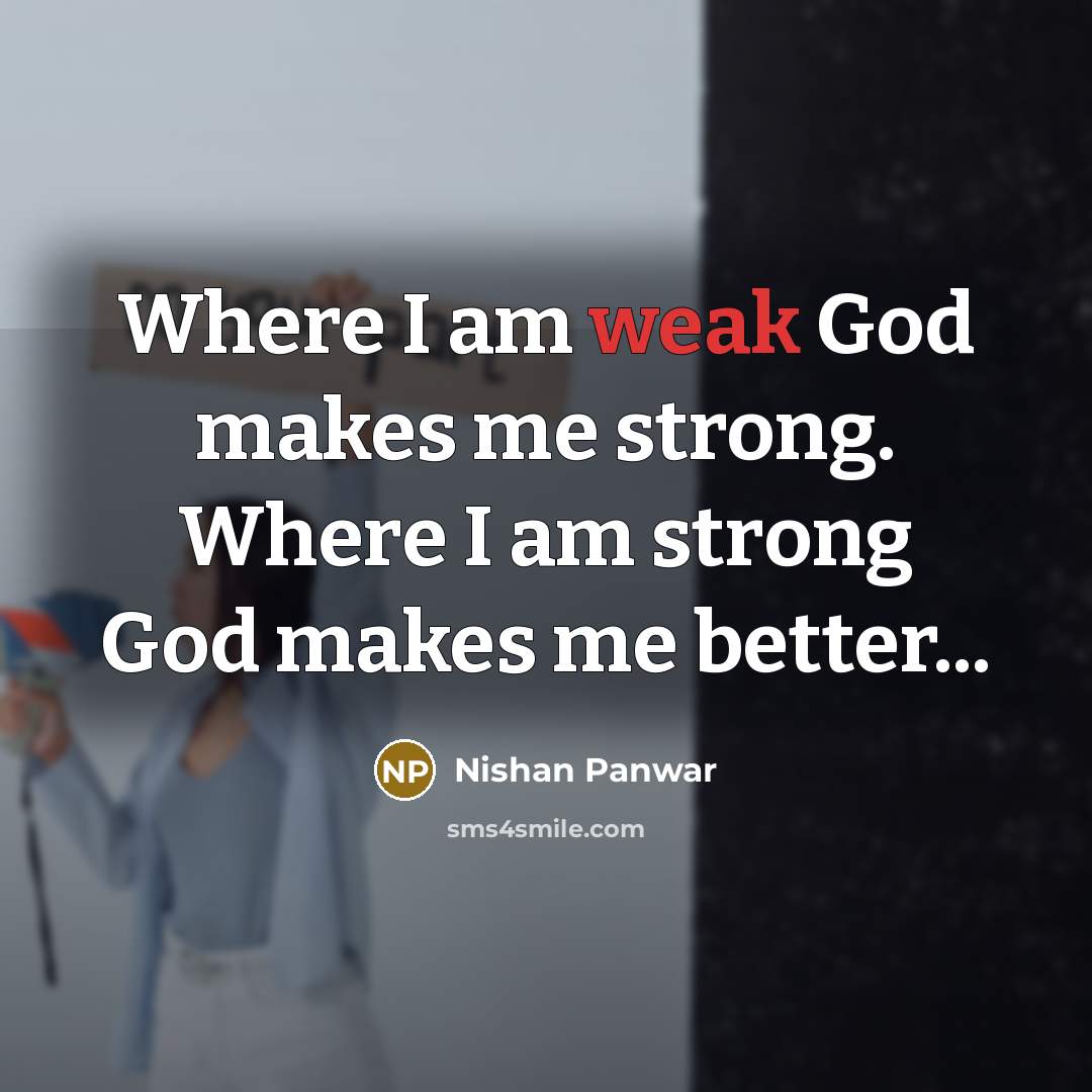 “Where I am weak God makes me strong. Where I…” quote by Nishan Panwar