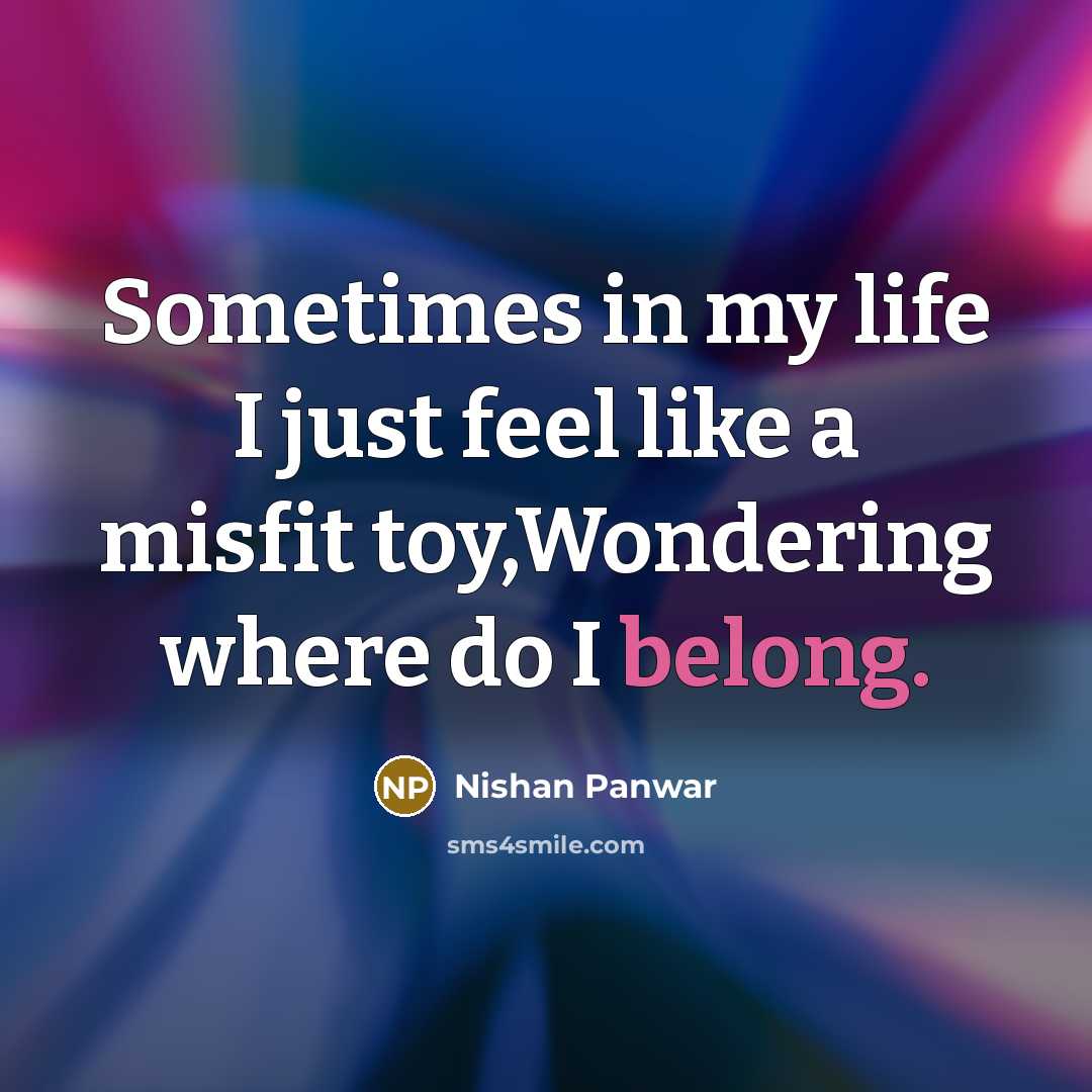 “Sometimes in my life I just feel like a misfit…” quote by Nishan Panwar