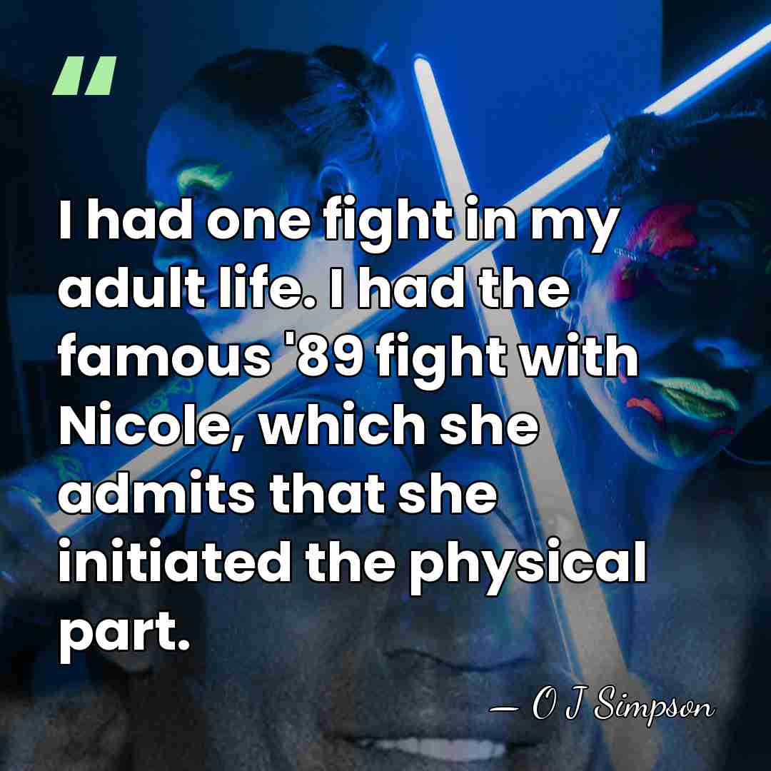 I had one fight in my adult life. I had the famous&hellip; - O J Simpson