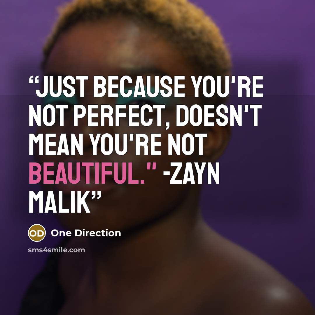 “Just because you're not perfect, doesn't mean you're not beautiful." -Zayn Malik” quote by One Direction