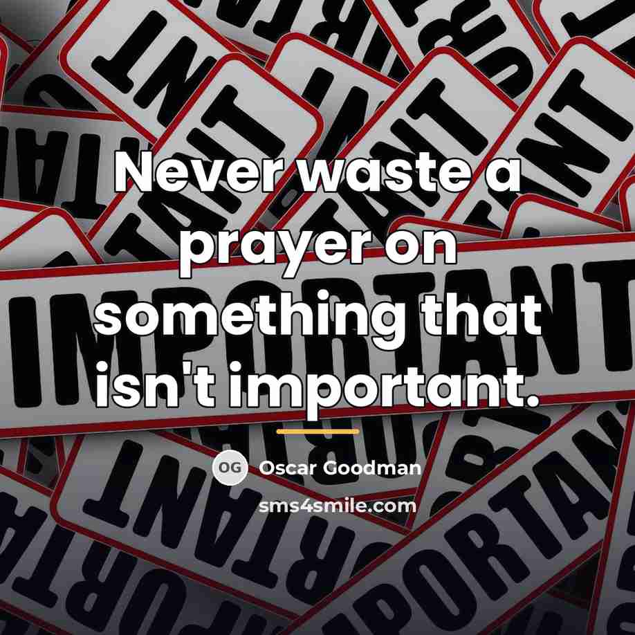 “Never waste a prayer on something that isn't important.…” quote by Oscar Goodman