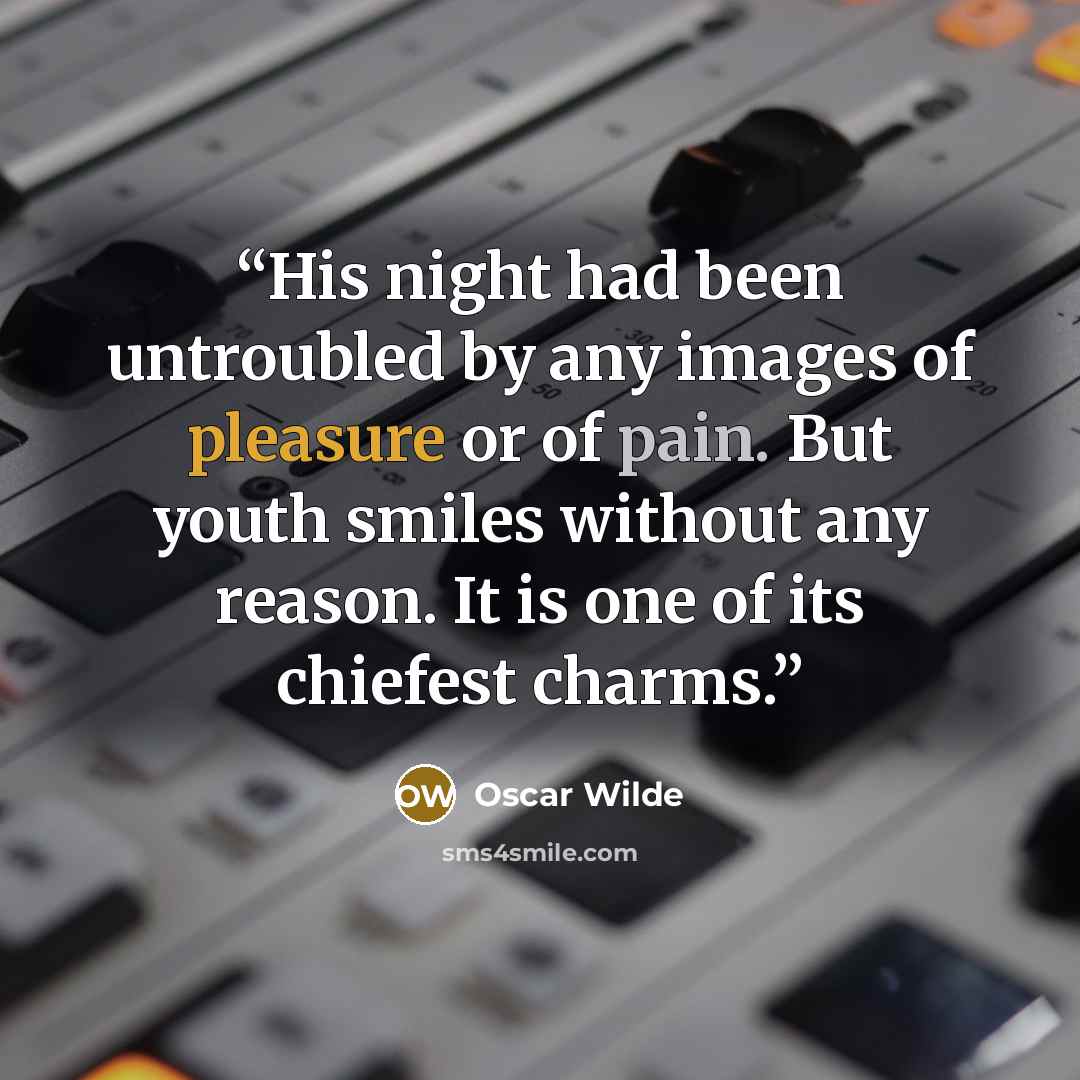 “His night had been untroubled by any images of pleasure or of pain. But youth smiles without any reason. It is one of its chiefest charms.” quote by Oscar Wilde