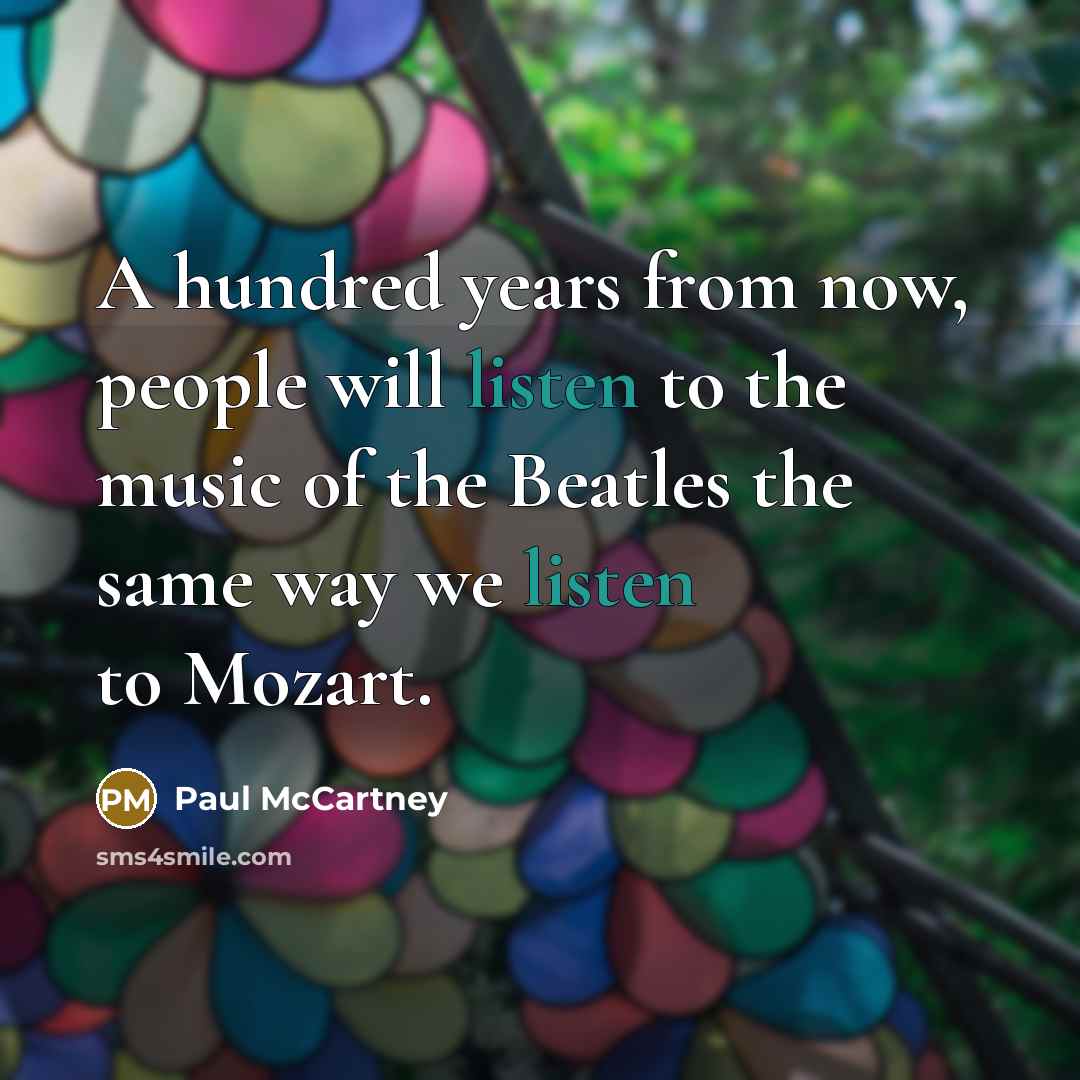 “A hundred years from now, people will listen to the…” quote by Paul McCartney