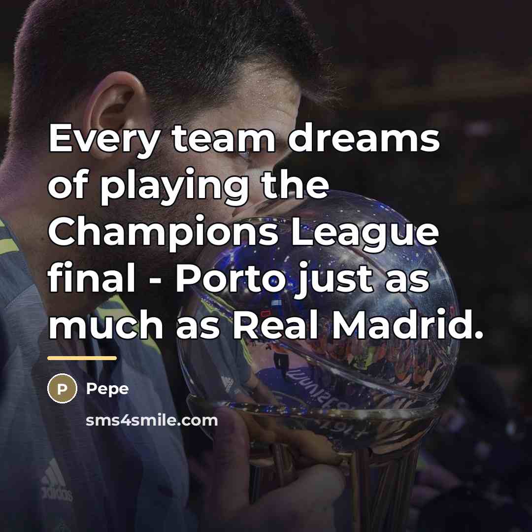 “Every team dreams of playing the Champions League final -…” quote by Pepe