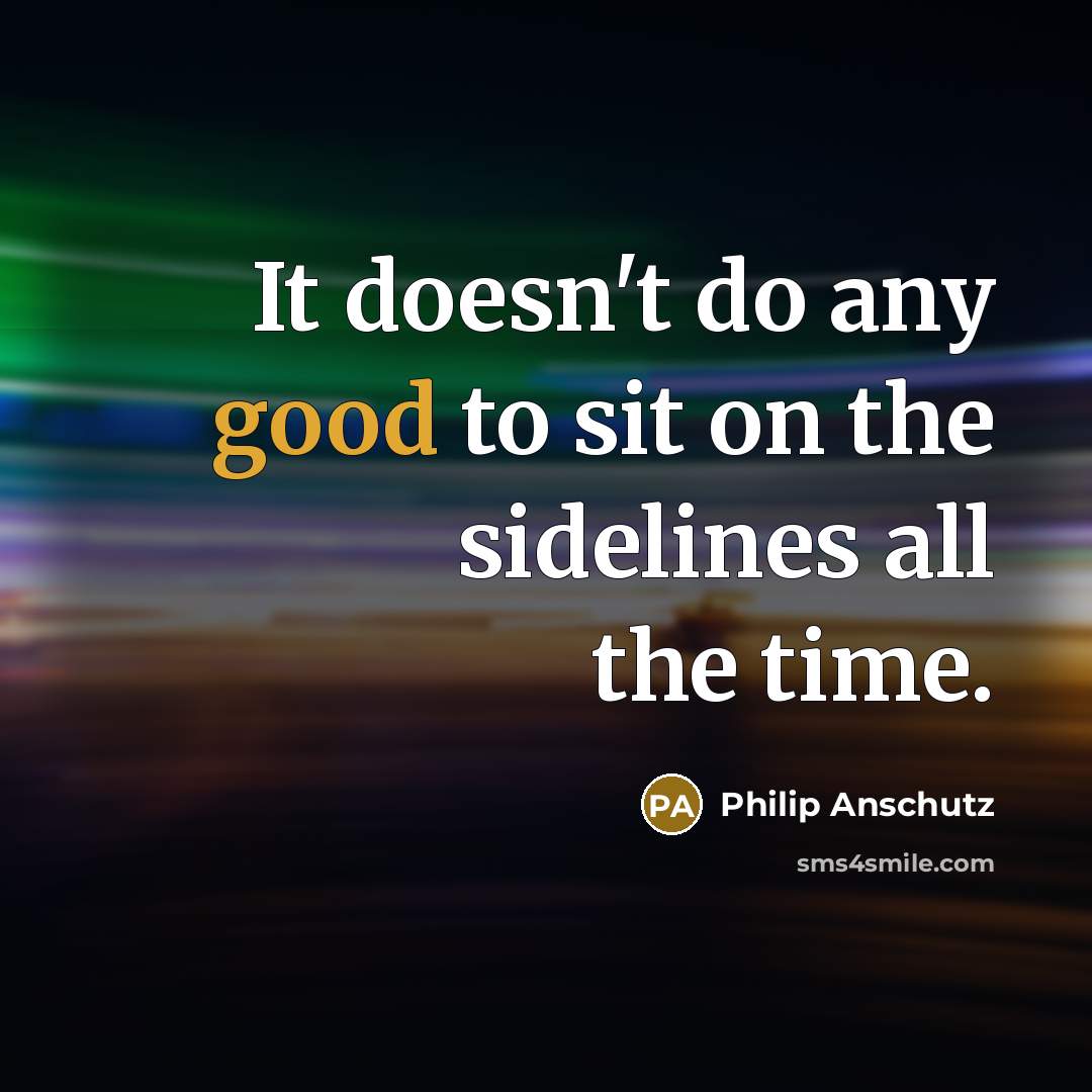 “It doesn't do any good to sit on the sidelines…” quote by Philip Anschutz