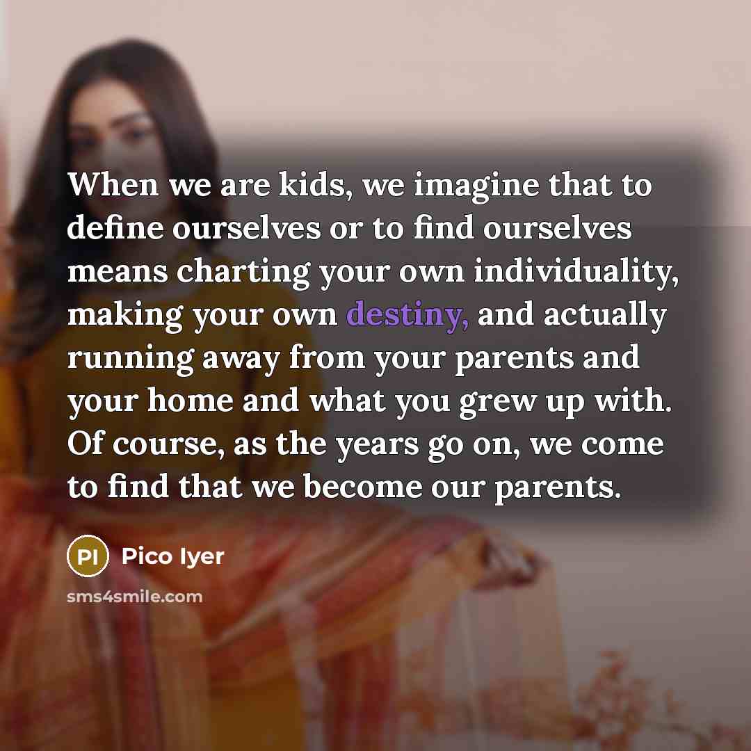 “When we are kids, we imagine that to define ourselves…” quote by Pico Iyer