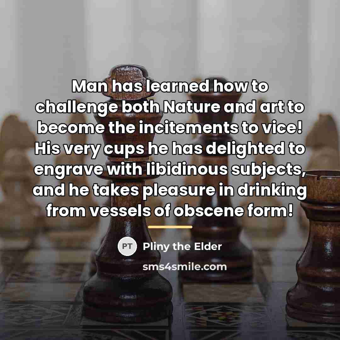 “Man has learned how to challenge both Nature and art…” quote by Pliny the Elder