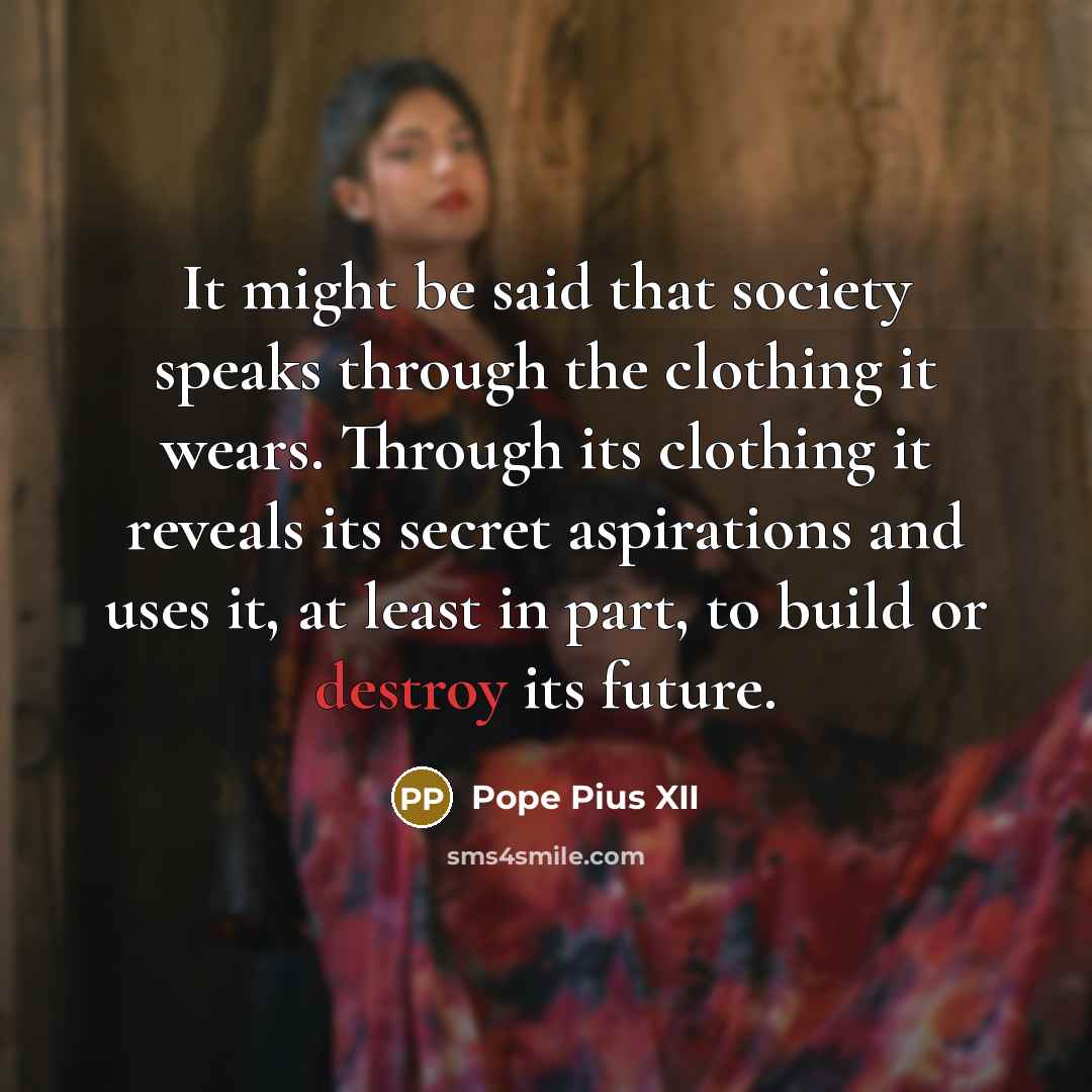 “It might be said that society speaks through the clothing…” quote by Pope Pius XII