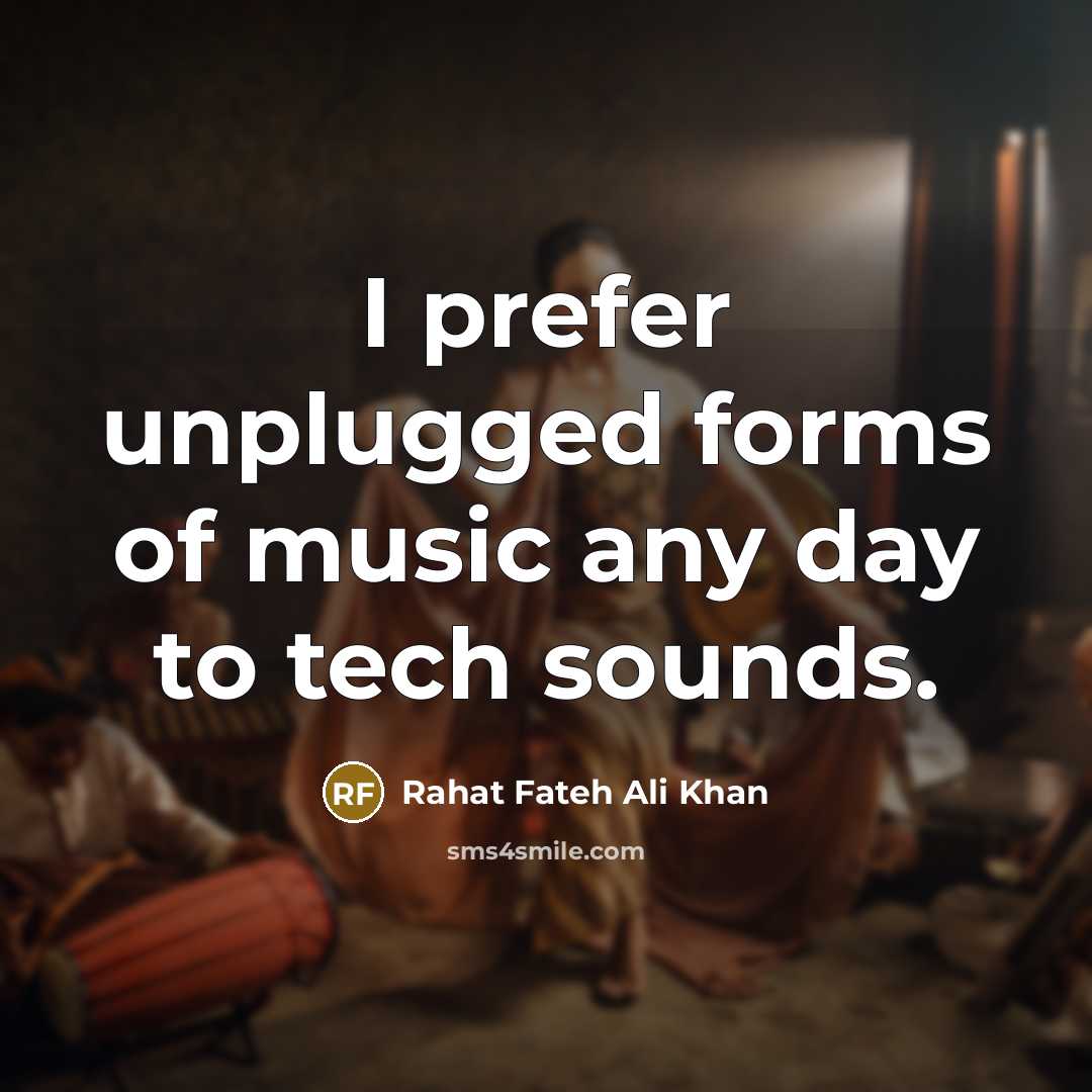 “I prefer unplugged forms of music any day to tech…” quote by Rahat Fateh Ali Khan